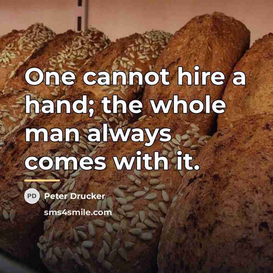 “One cannot hire a hand; the whole man always comes…” quote by Peter Drucker