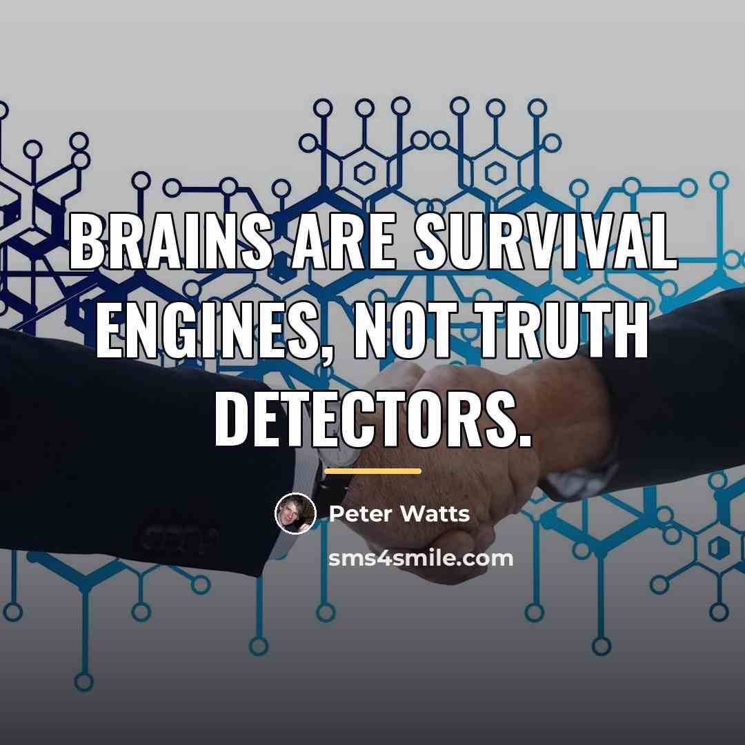 “Brains are survival engines, not truth detectors.…” quote by Peter Watts