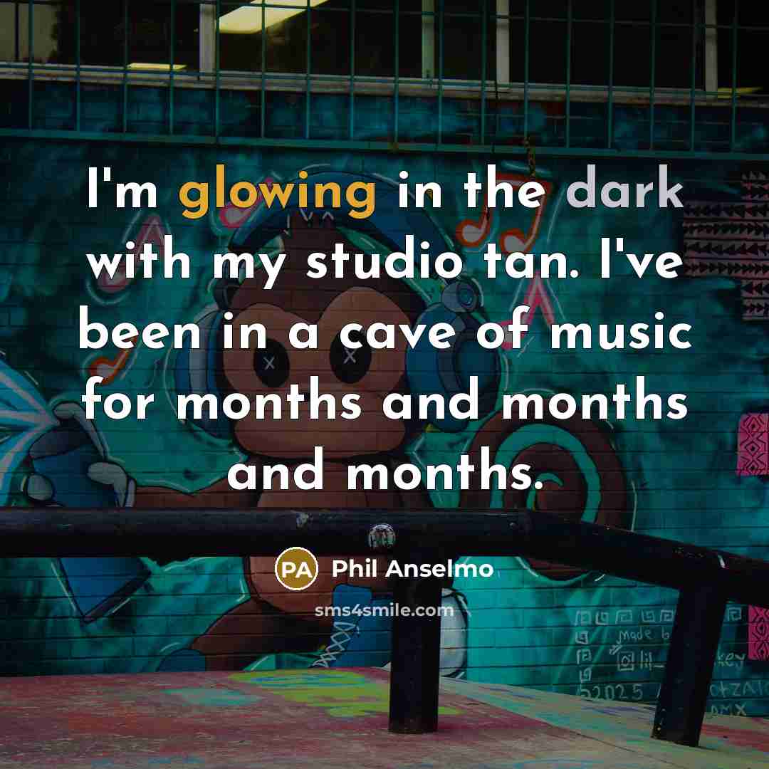 “I'm glowing in the dark with my studio tan. I've…” quote by Phil Anselmo