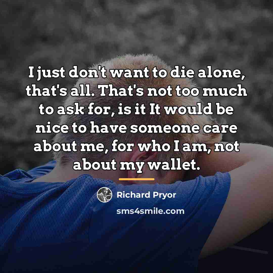“I just don't want to die alone, that's all. That's…” quote by Richard Pryor