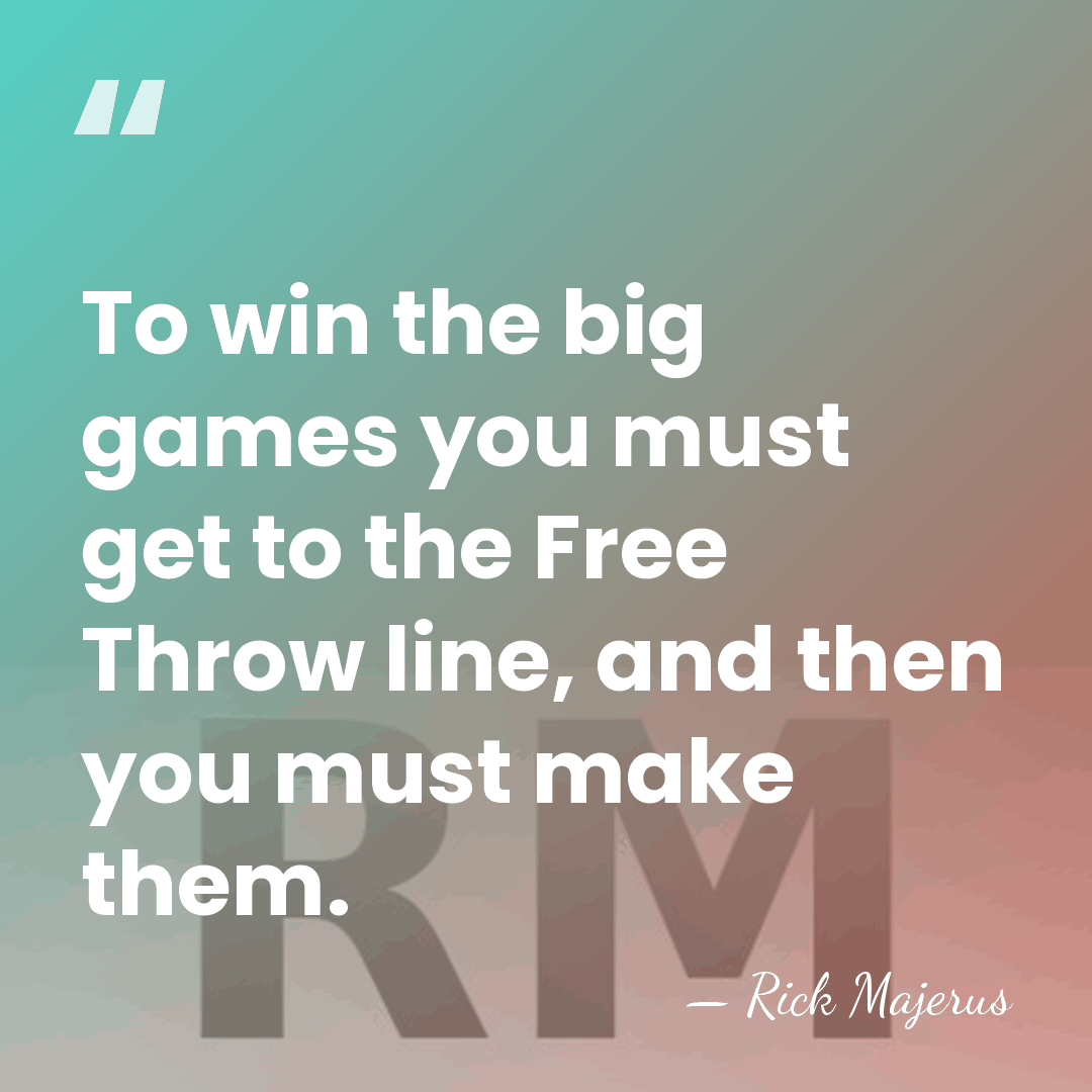 To win the big games you must get to the Free Throw&hellip; - Rick Majerus