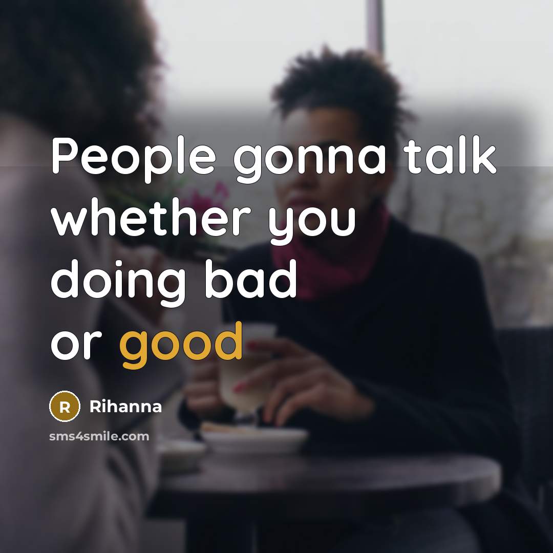 “People gonna talk whether you doing bad or good…” quote by Rihanna