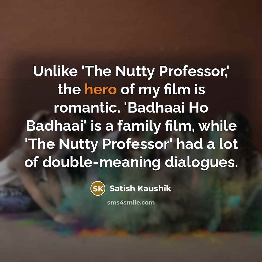 “Unlike 'The Nutty Professor,' the hero of my film is…” quote by Satish Kaushik