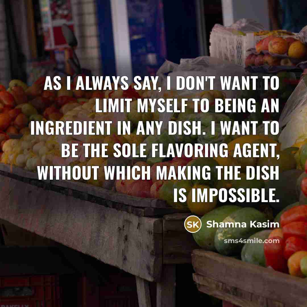 “As I always say, I don't want to limit myself…” quote by Shamna Kasim