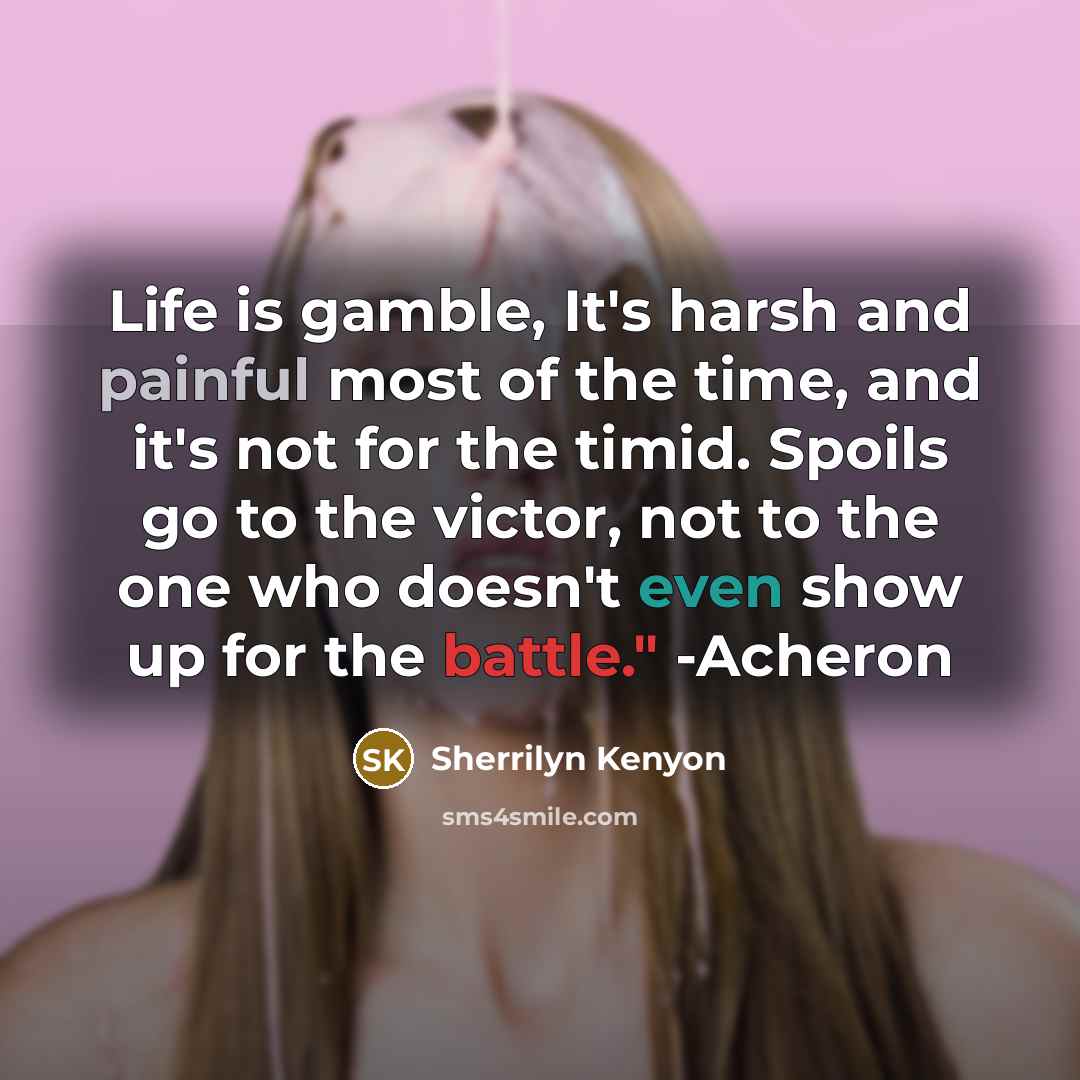 “Life is gamble, It's harsh and painful most of the…” quote by Sherrilyn Kenyon