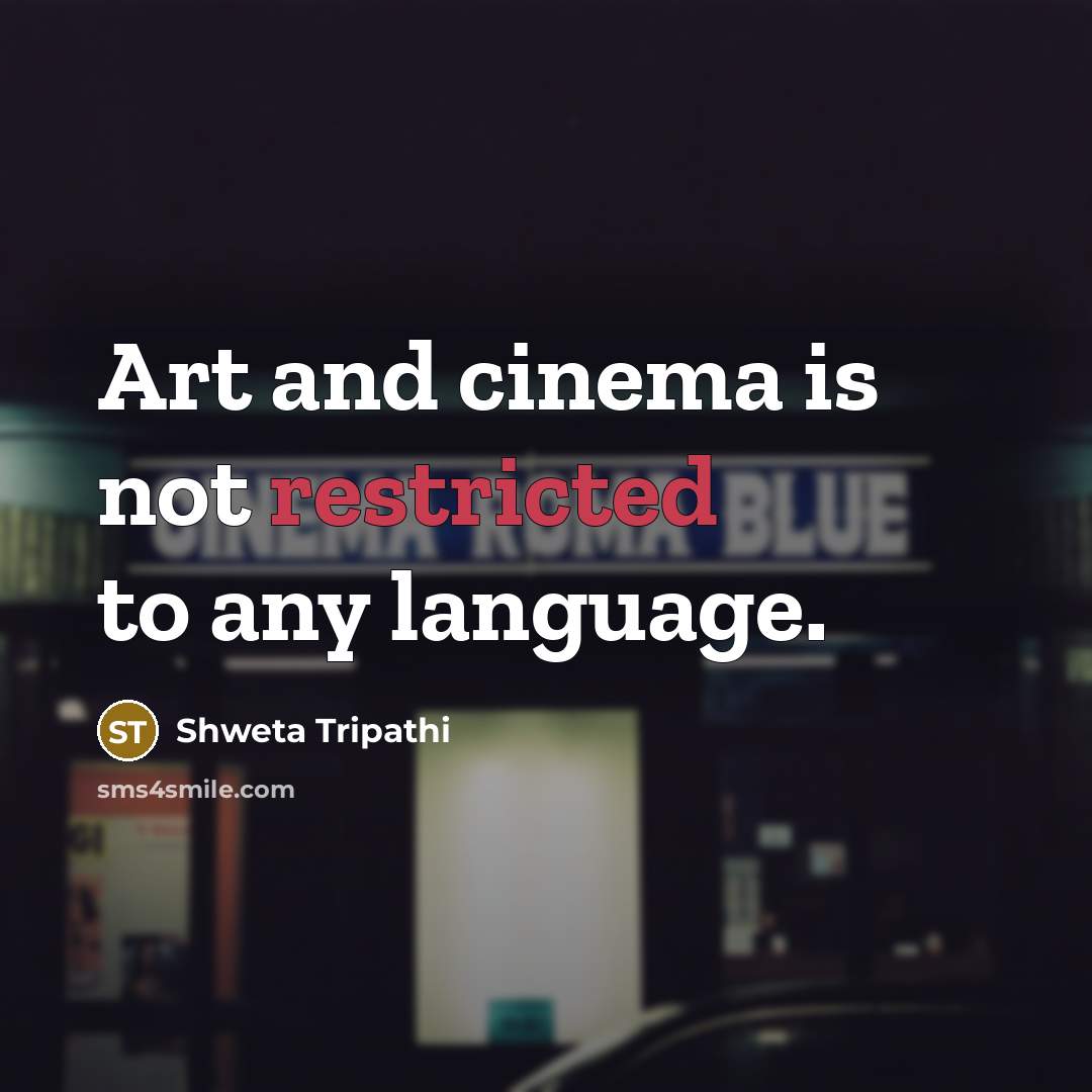 “Art and cinema is not restricted to any language.…” quote by Shweta Tripathi