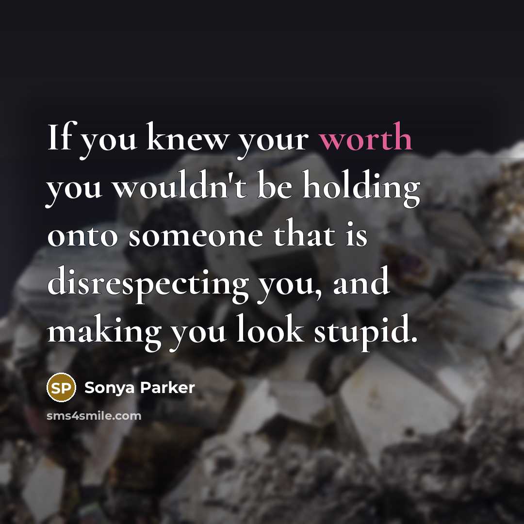 “If you knew your worth you wouldn't be holding onto…” quote by Sonya Parker