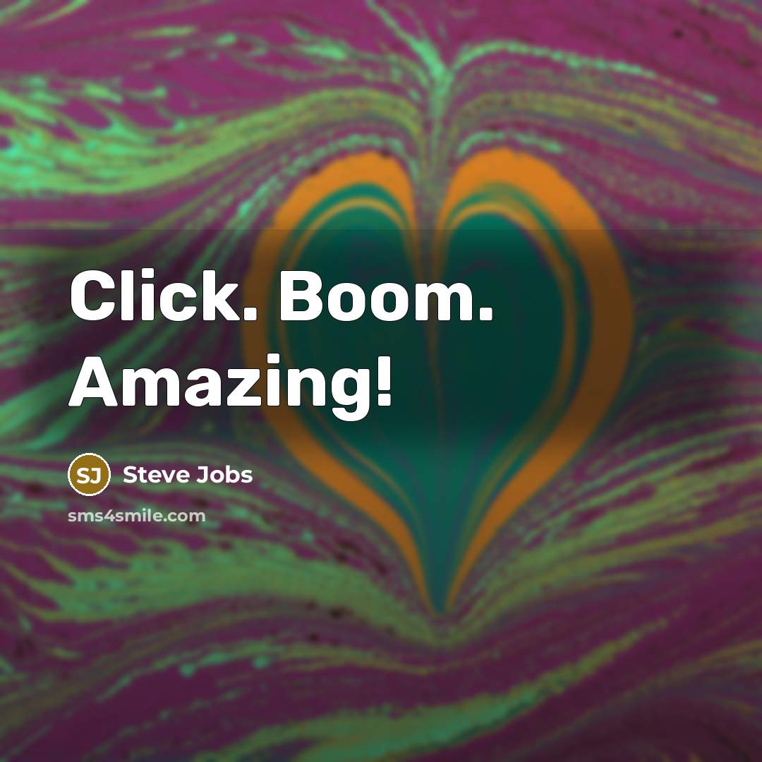 “Click. Boom. Amazing!…” quote by Steve Jobs