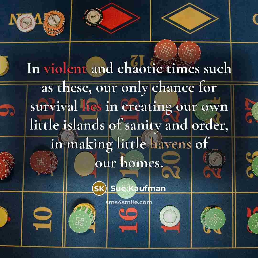 “In violent and chaotic times such as these, our only…” quote by Sue Kaufman