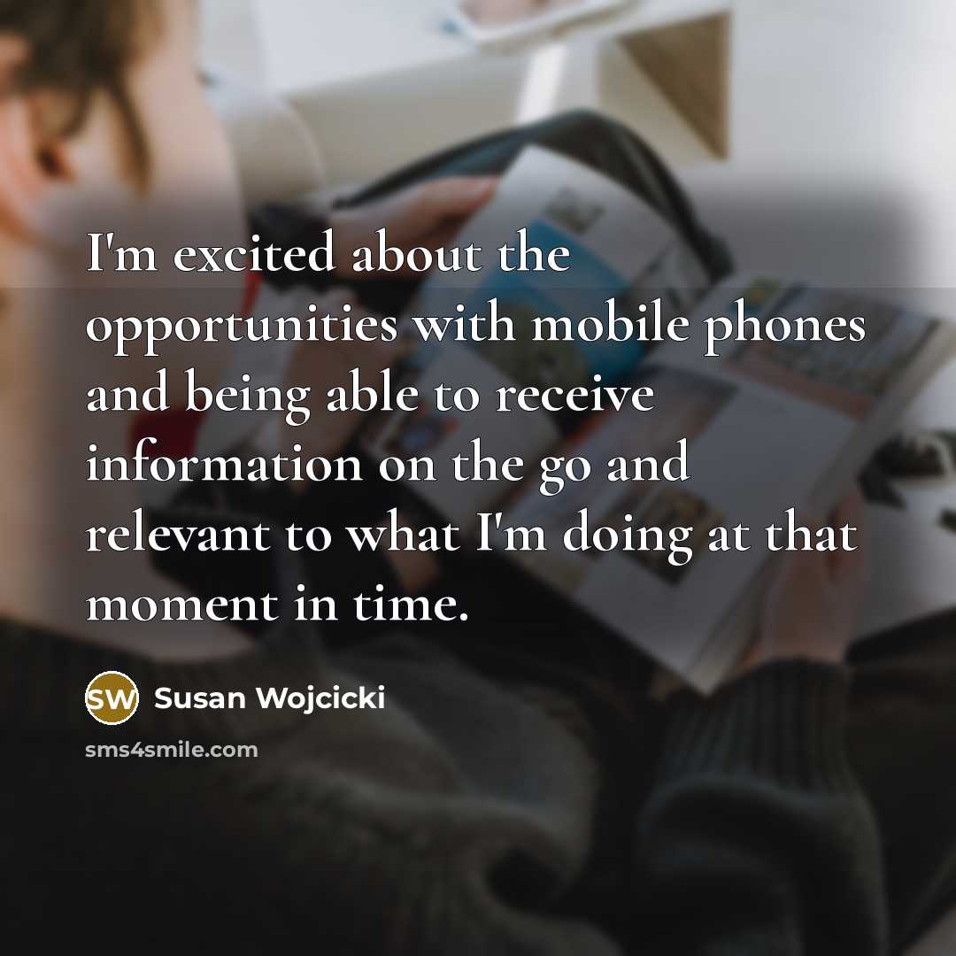 “I'm excited about the opportunities with mobile phones and being…” quote by Susan Wojcicki