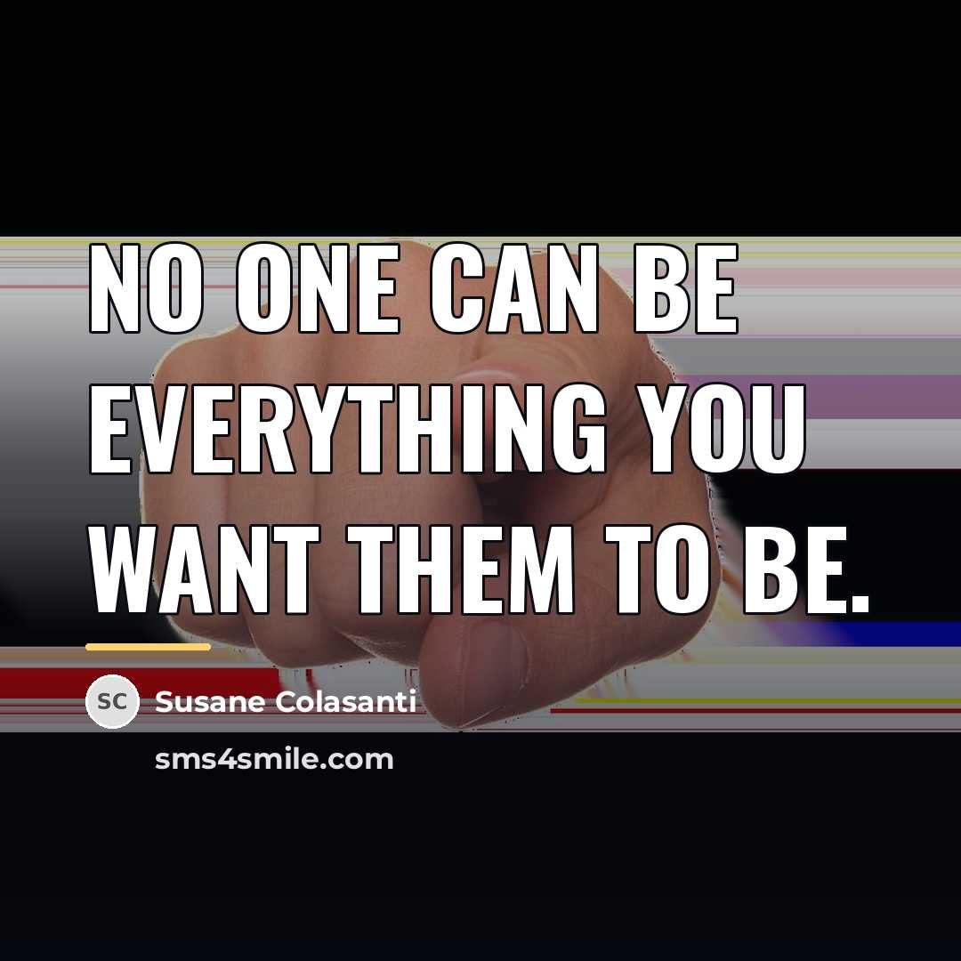 “No one can be everything you want them to be.…” quote by Susane Colasanti