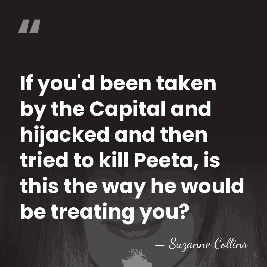 If you'd been taken by the Capital and hijacked and then tried&hellip; - Suzanne Collins