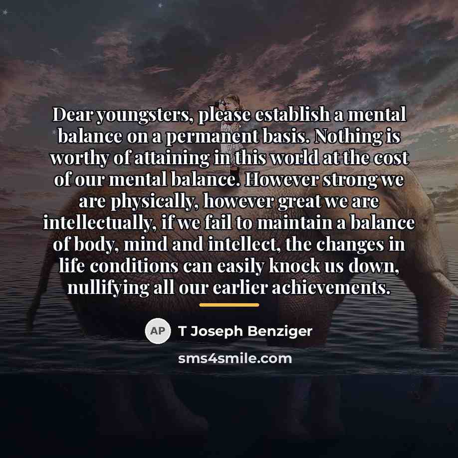 “Dear youngsters, please establish a mental balance on a permanent…” quote by T Joseph Benziger