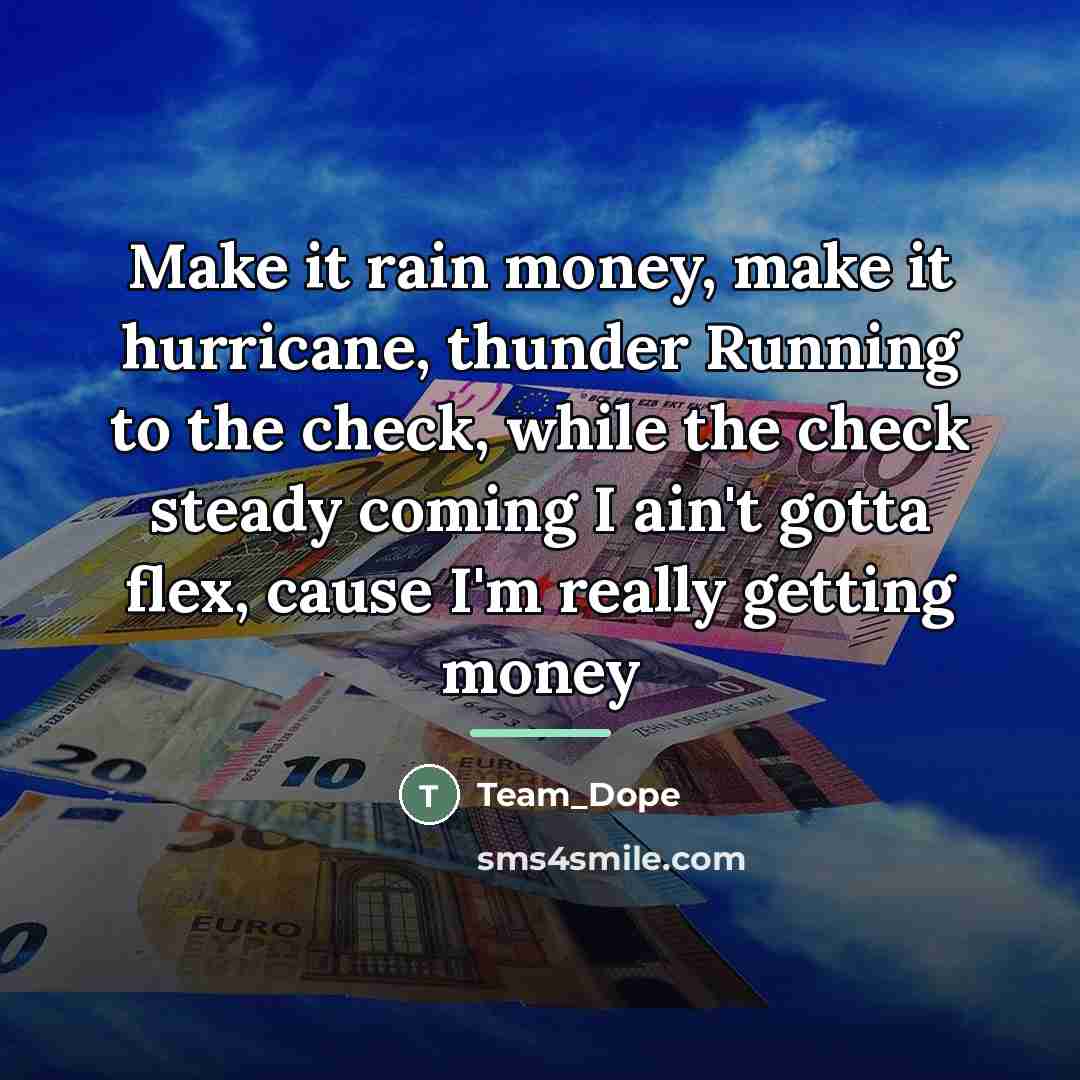 “Make it rain money, make it hurricane, thunder Running to…” quote by Team_Dope