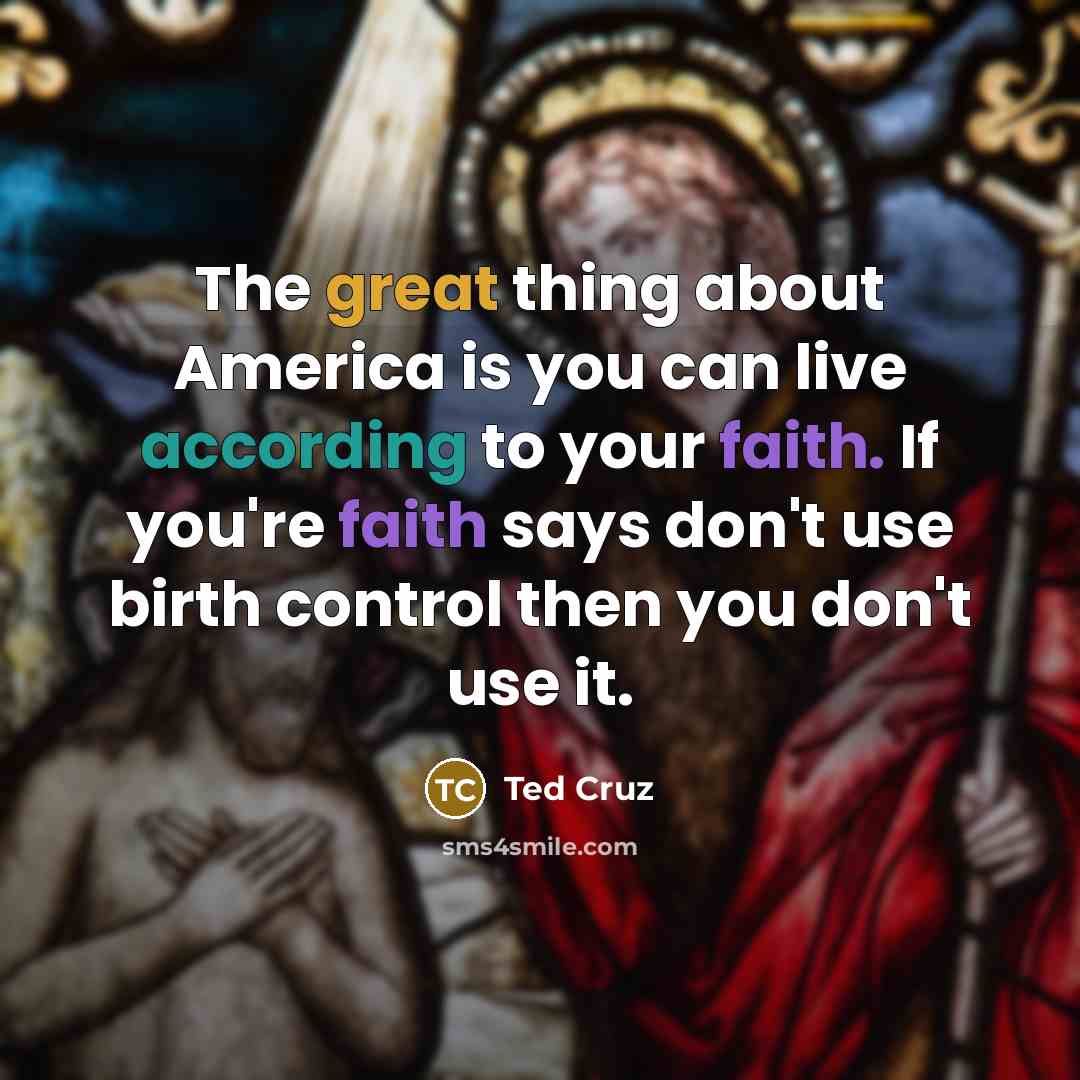 “The great thing about America is you can live according…” quote by Ted Cruz