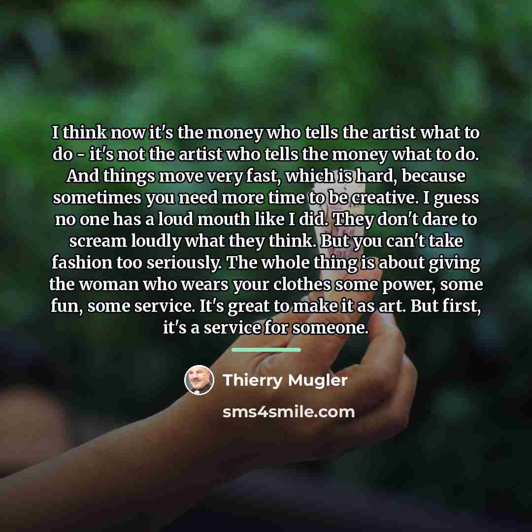 “I think now it's the money who tells the artist…” quote by Thierry Mugler