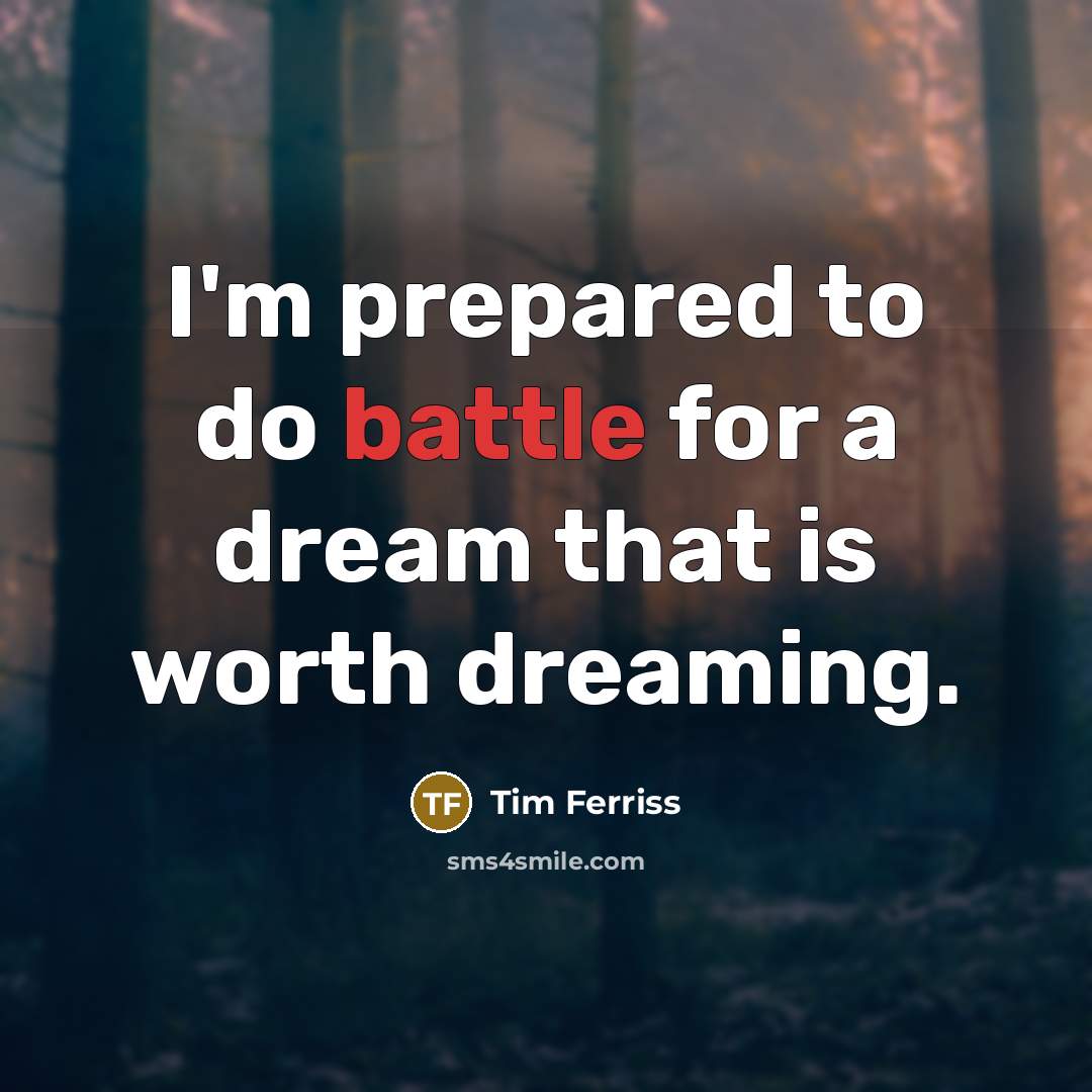 “I'm prepared to do battle for a dream that is…” quote by Tim Ferriss