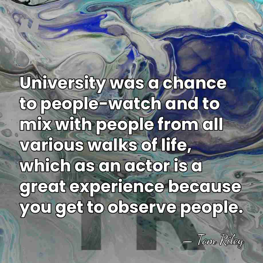 University was a chance to people-watch and to mix with people from&hellip; - Tom Riley