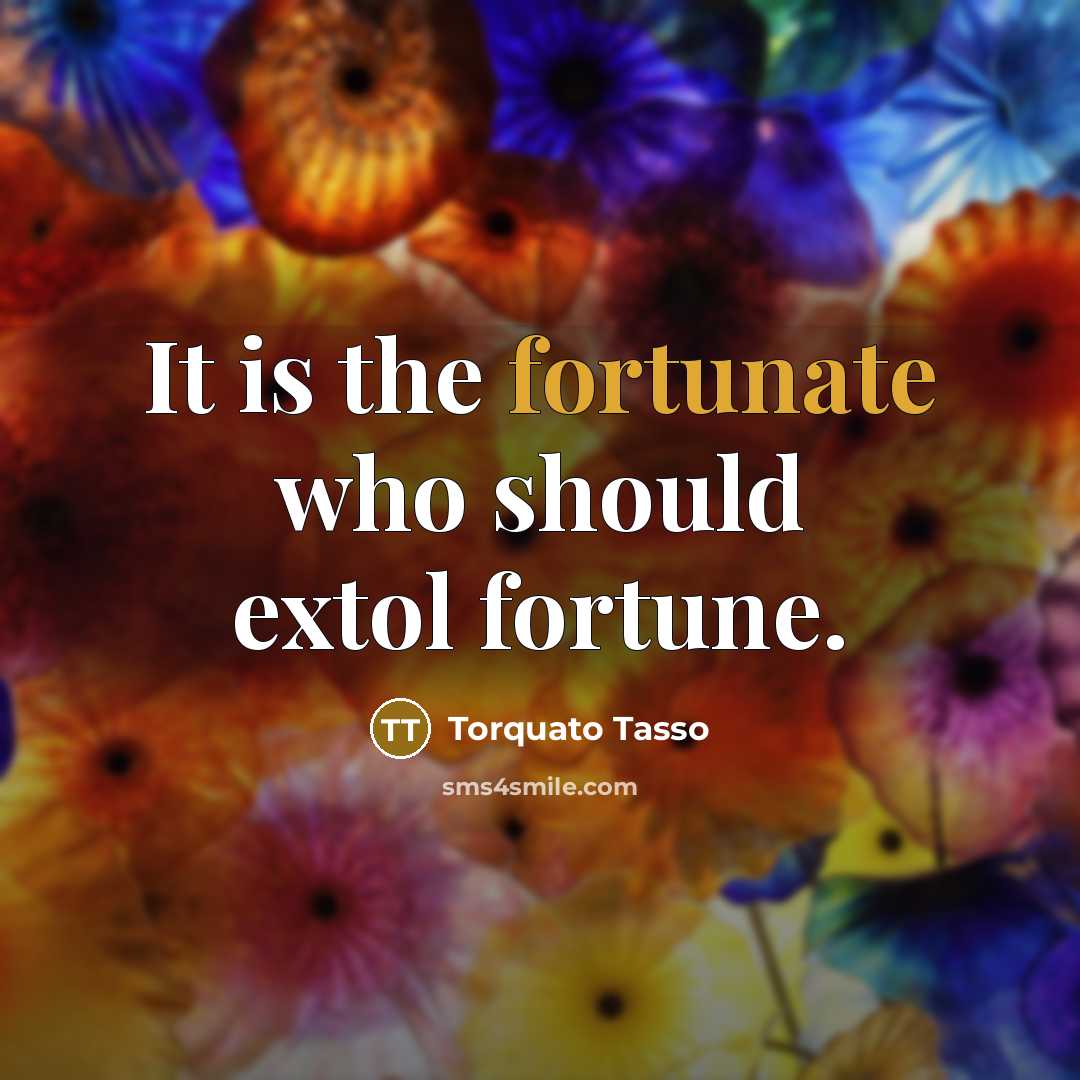“It is the fortunate who should extol fortune.…” quote by Torquato Tasso