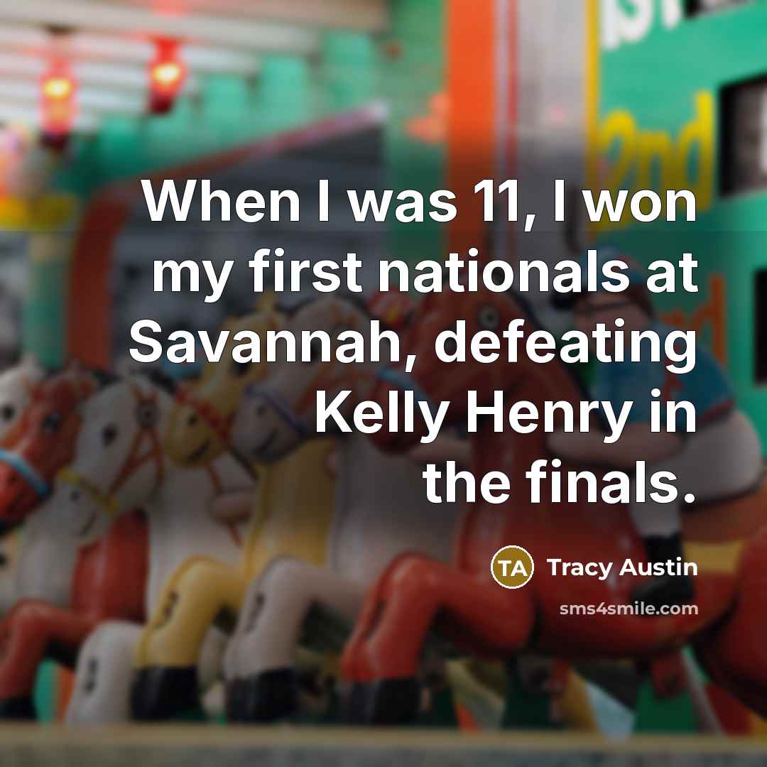 “When I was 11, I won my first nationals at…” quote by Tracy Austin