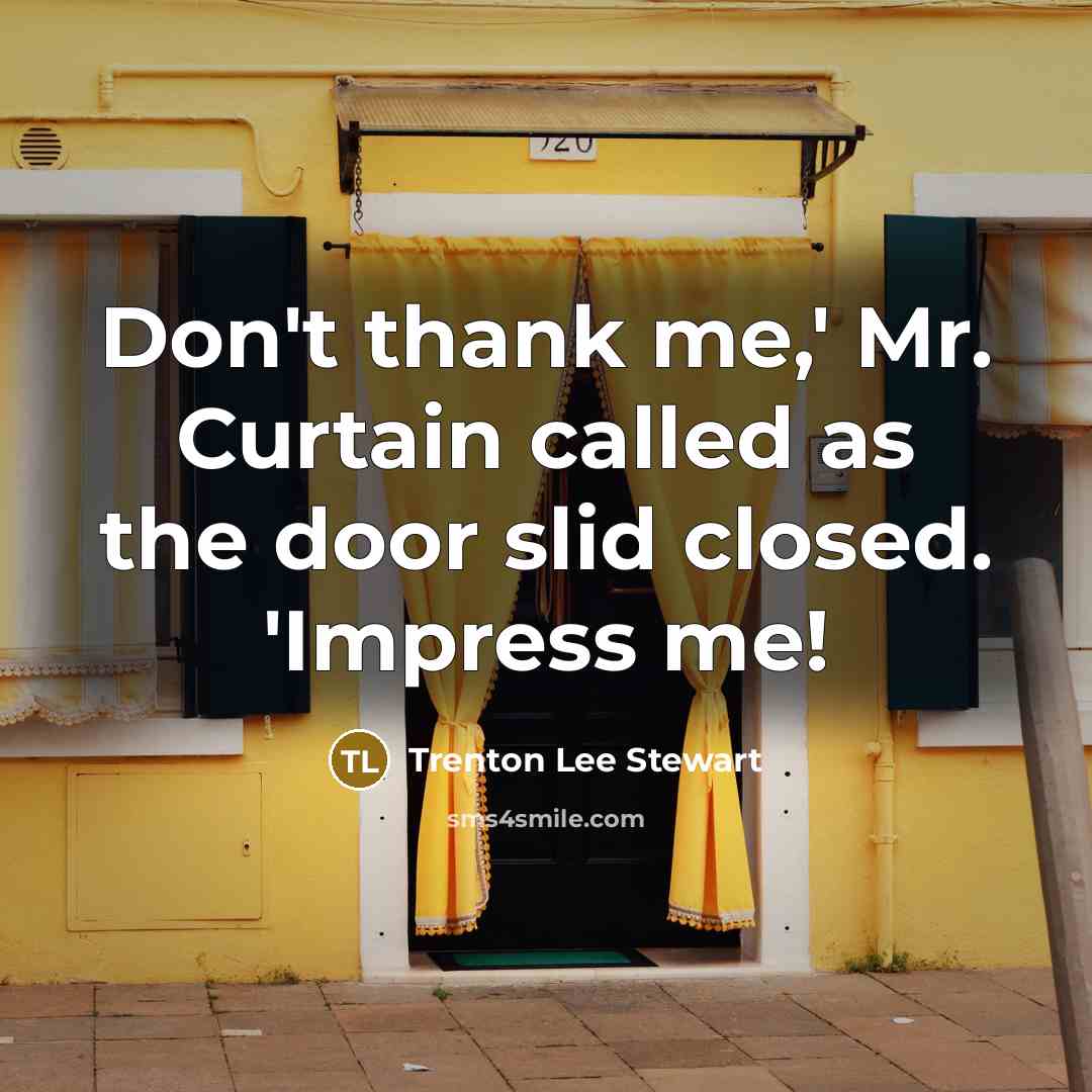“Don't thank me,' Mr. Curtain called as the door slid…” quote by Trenton Lee Stewart