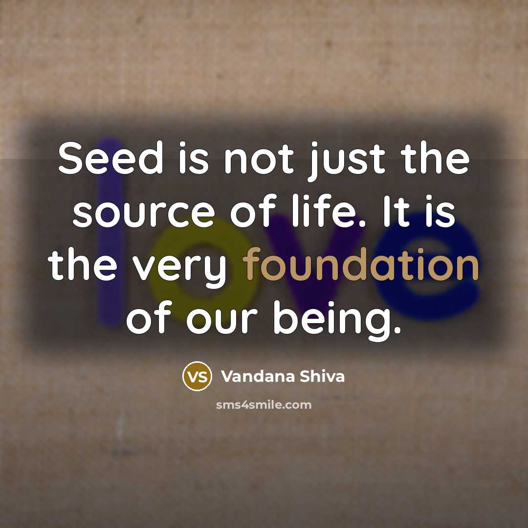 “Seed is not just the source of life. It is…” quote by Vandana Shiva