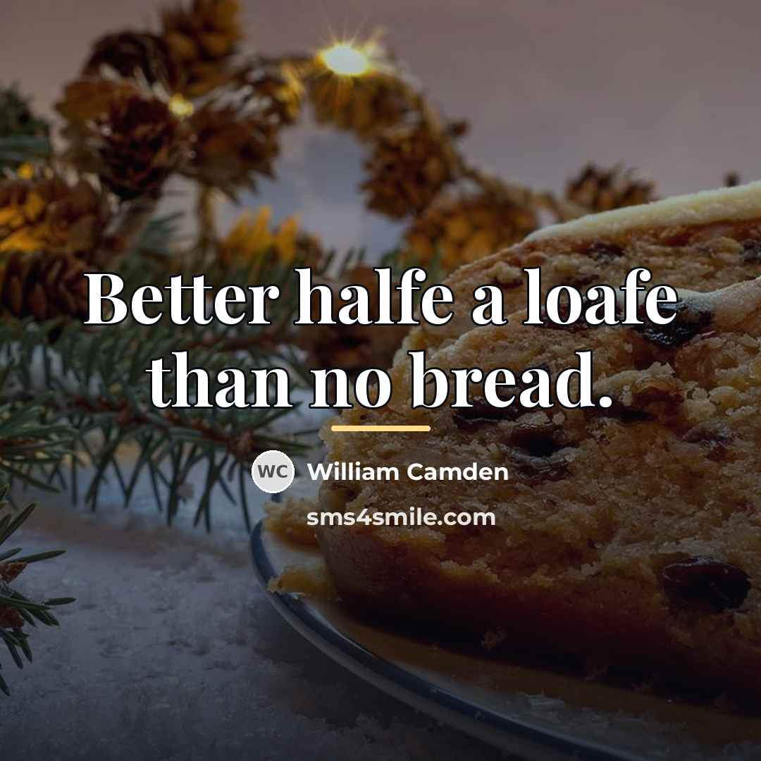 “Better halfe a loafe than no bread.…” quote by William Camden