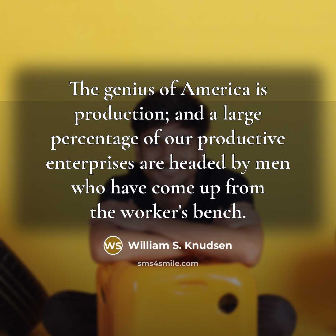 “The genius of America is production; and a large percentage…” quote by William S. Knudsen