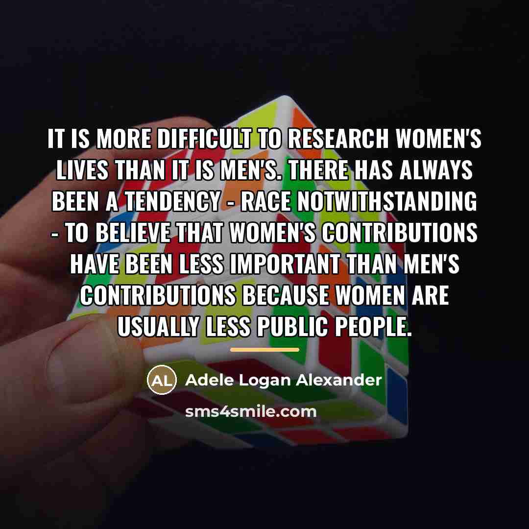“It is more difficult to research women's lives than it…” quote by Adele Logan Alexander