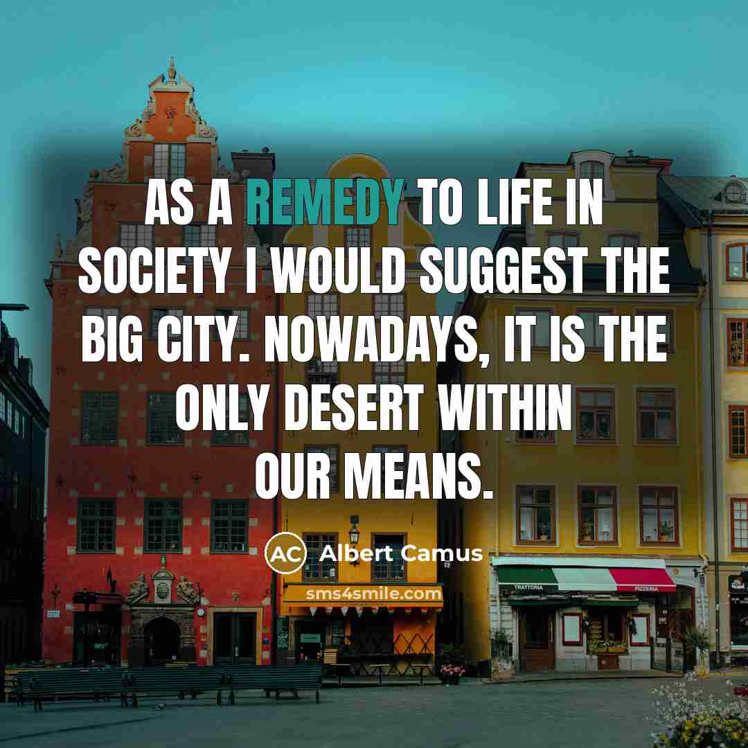 “As a remedy to life in society I would suggest…” quote by Albert Camus