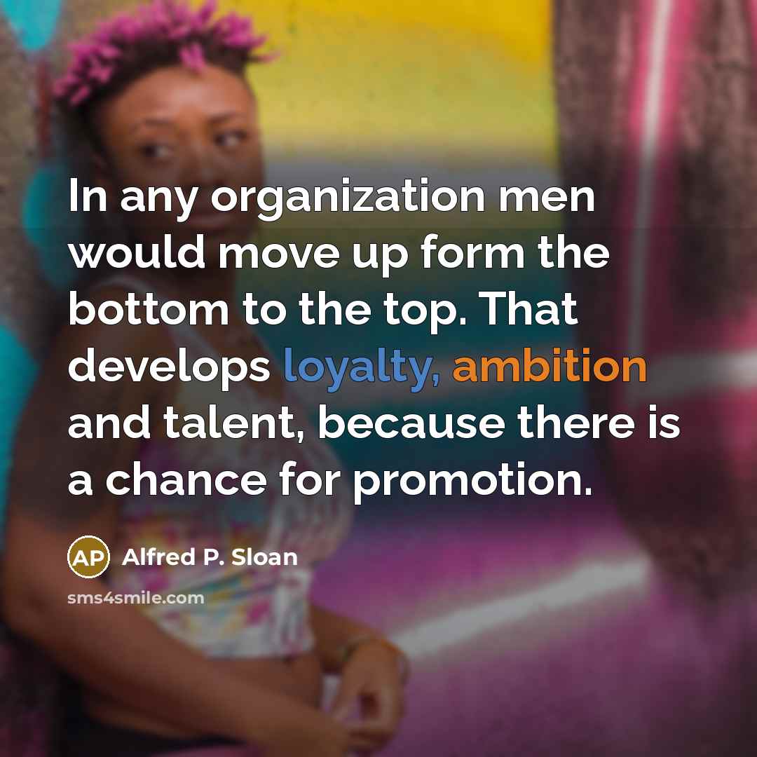 “In any organization men would move up form the bottom…” quote by Alfred P. Sloan