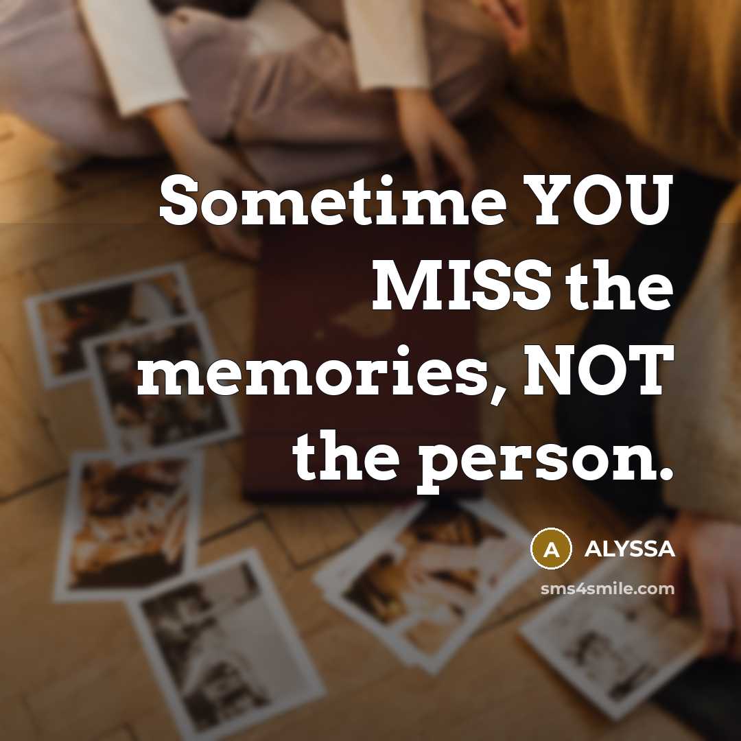 “Sometime YOU MISS the memories, NOT the person.…” quote by ALYSSA