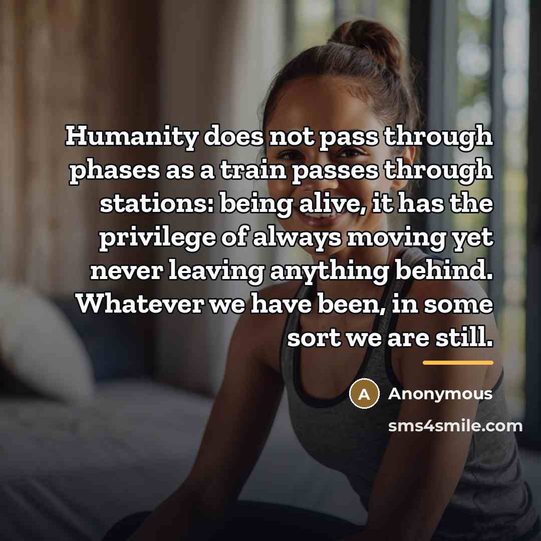 “Humanity does not pass through phases as a train passes…” quote by Anonymous