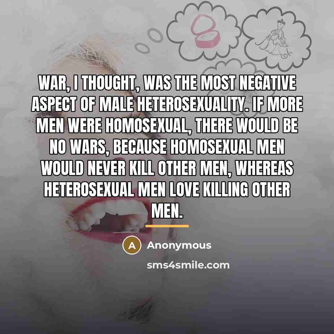 “War, I thought, was the most negative aspect of male…” quote by Anonymous