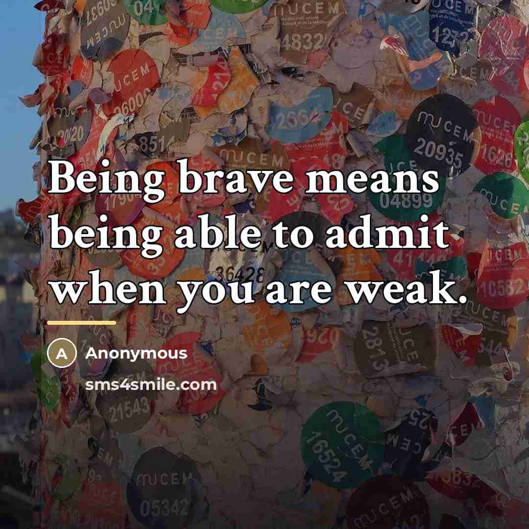 “Being brave means being able to admit when you are…” quote by Anonymous