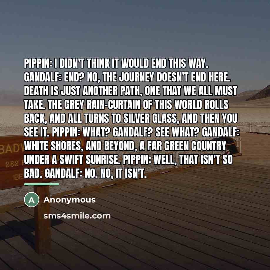“PIPPIN: I didn't think it would end this way. GANDALF:…” quote by Anonymous