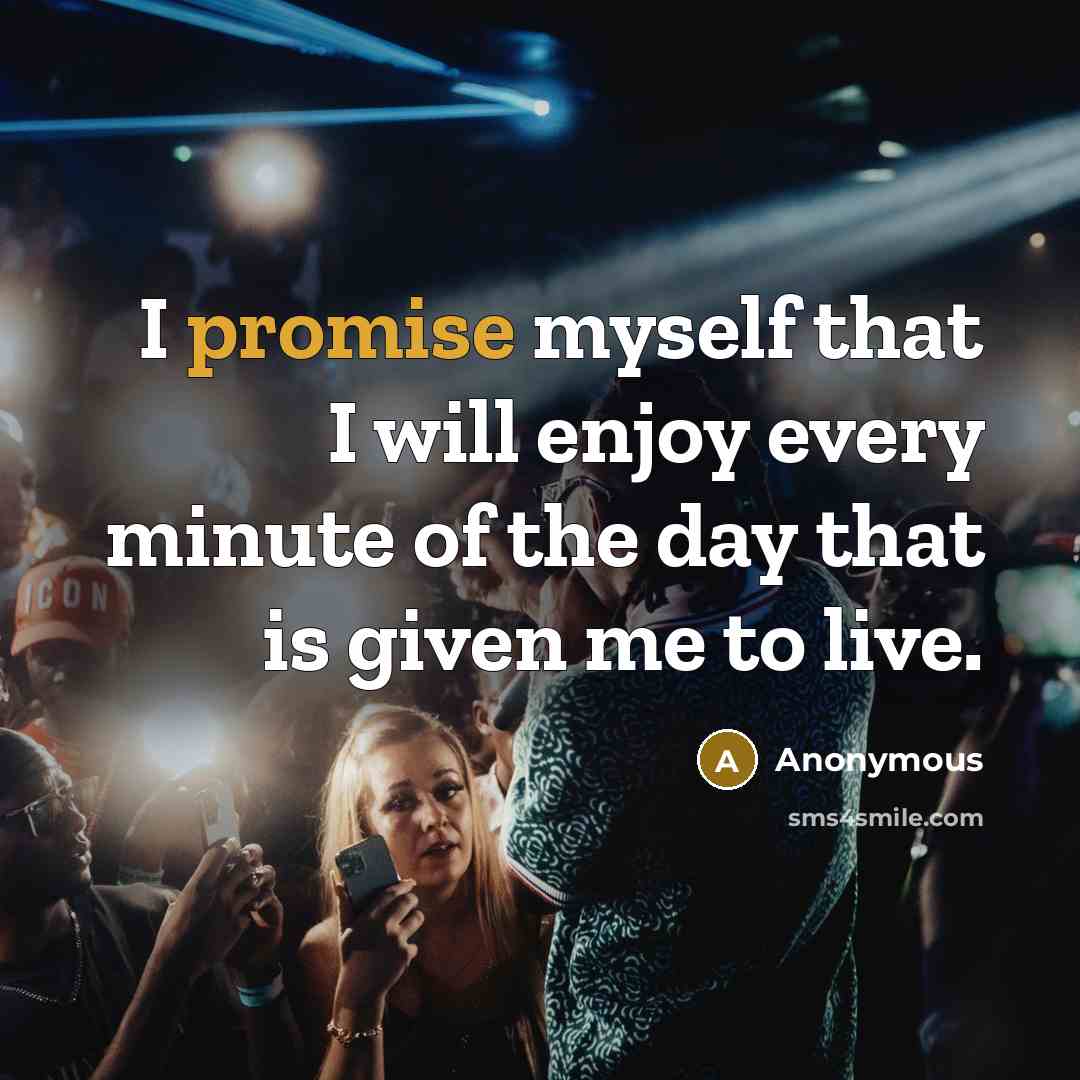 “I promise myself that I will enjoy every minute of…” quote by Anonymous