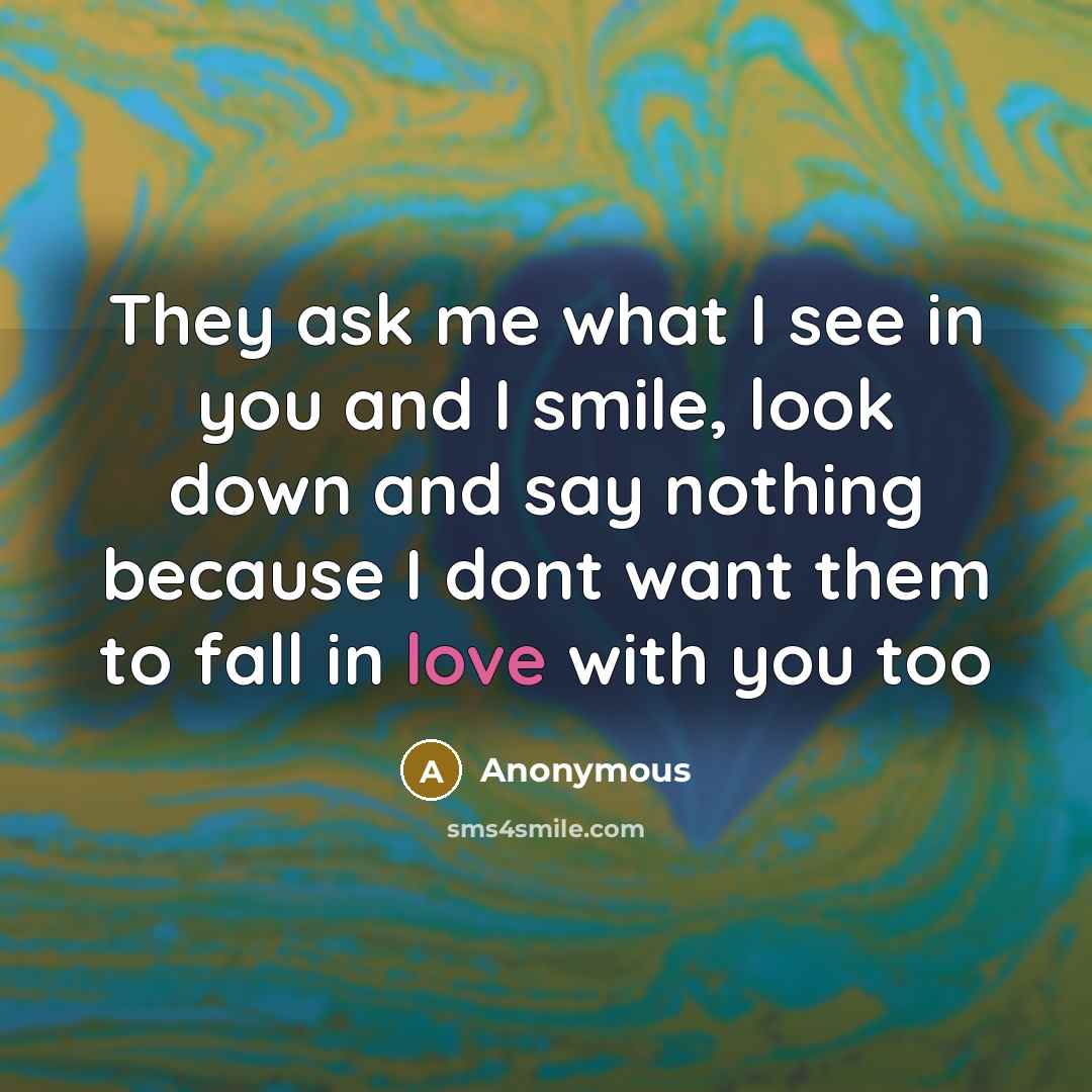 “They ask me what I see in you and I…” quote by Anonymous