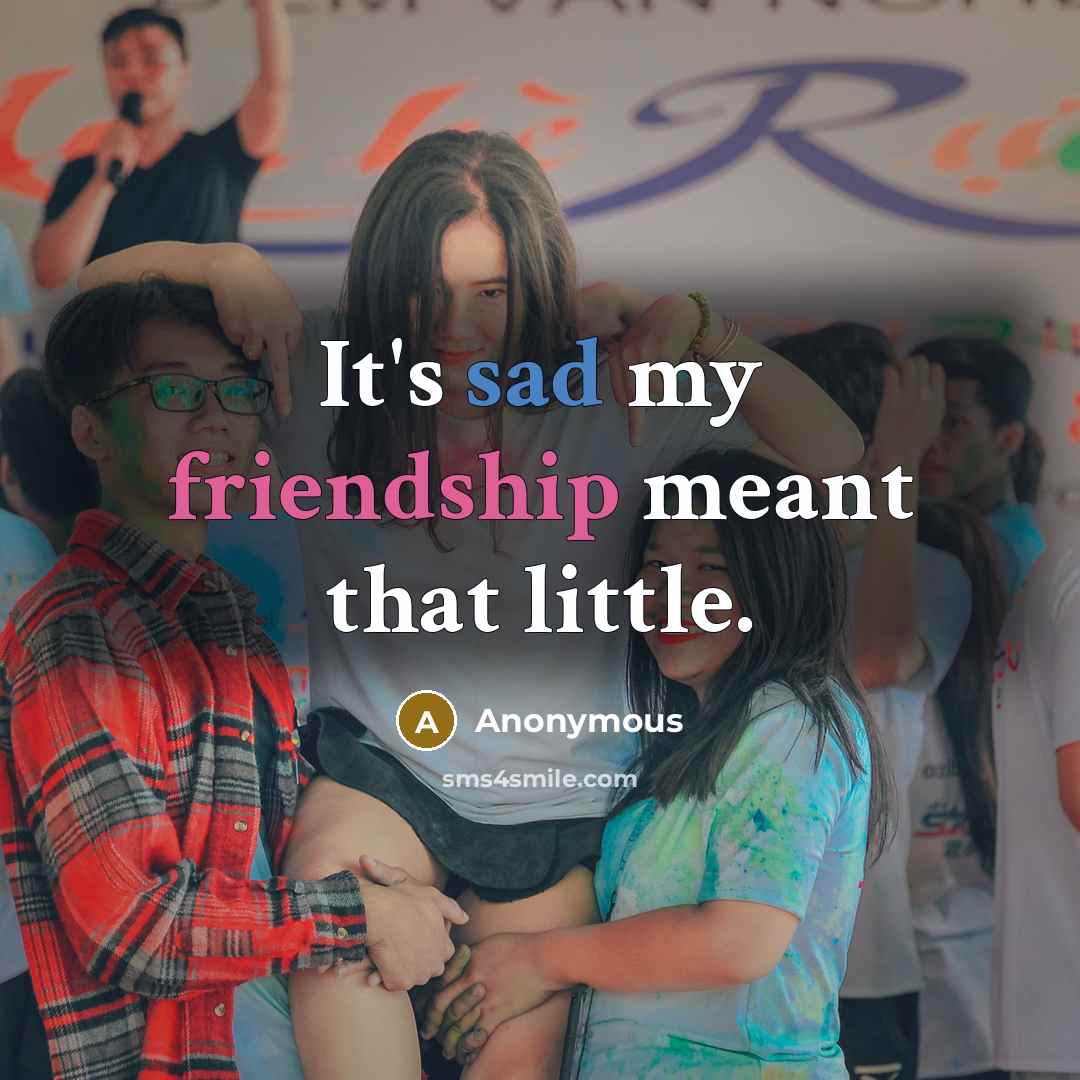 “It's sad my friendship meant that little.…” quote by Anonymous