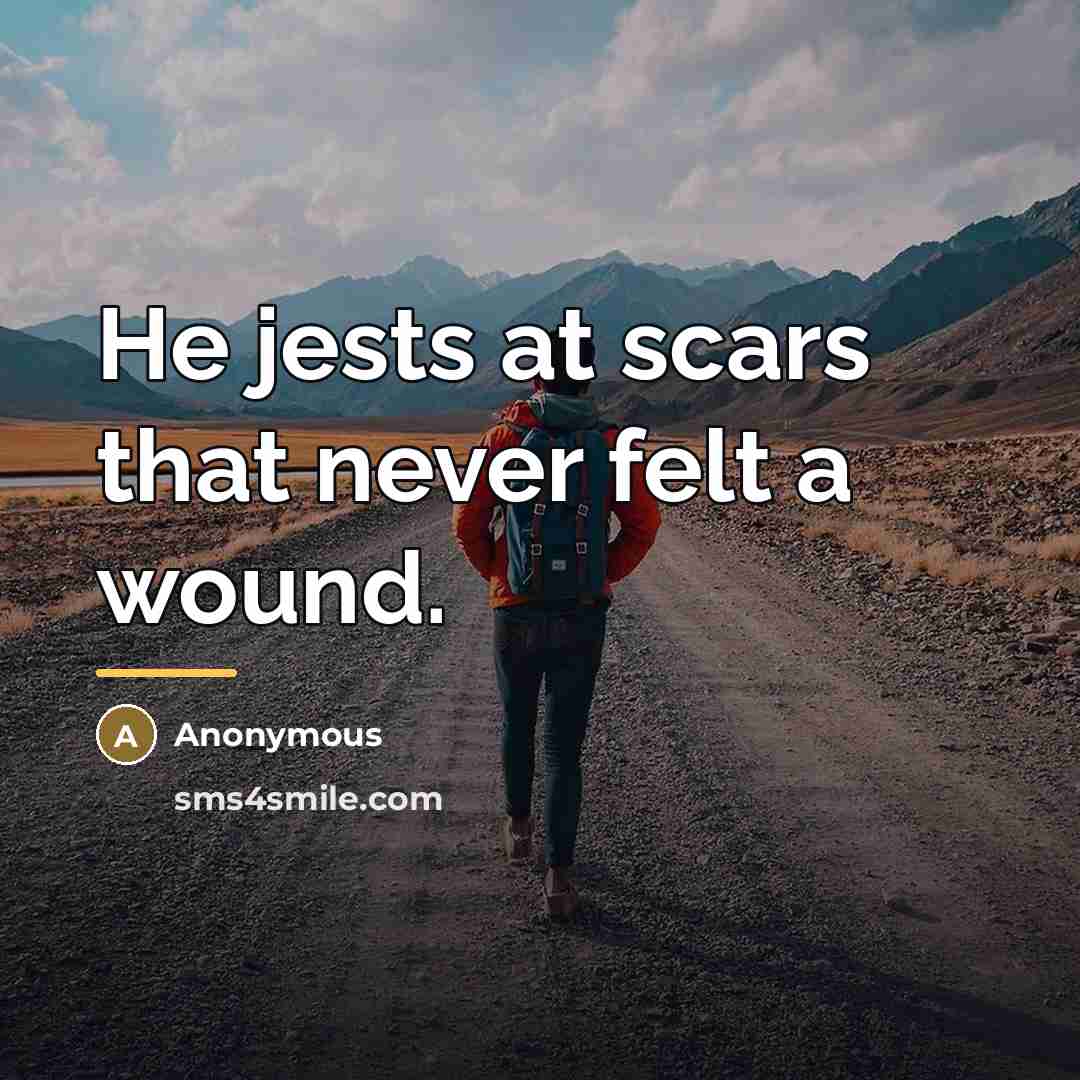 “He jests at scars that never felt a wound.…” quote by Anonymous