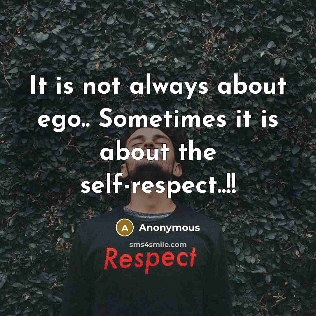 “It is not always about ego.. Sometimes it is about the self-respect..!!” quote by Anonymous