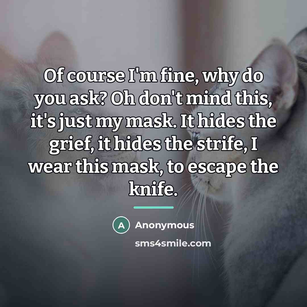“Of course I'm fine, why do you ask? Oh don't…” quote by Anonymous