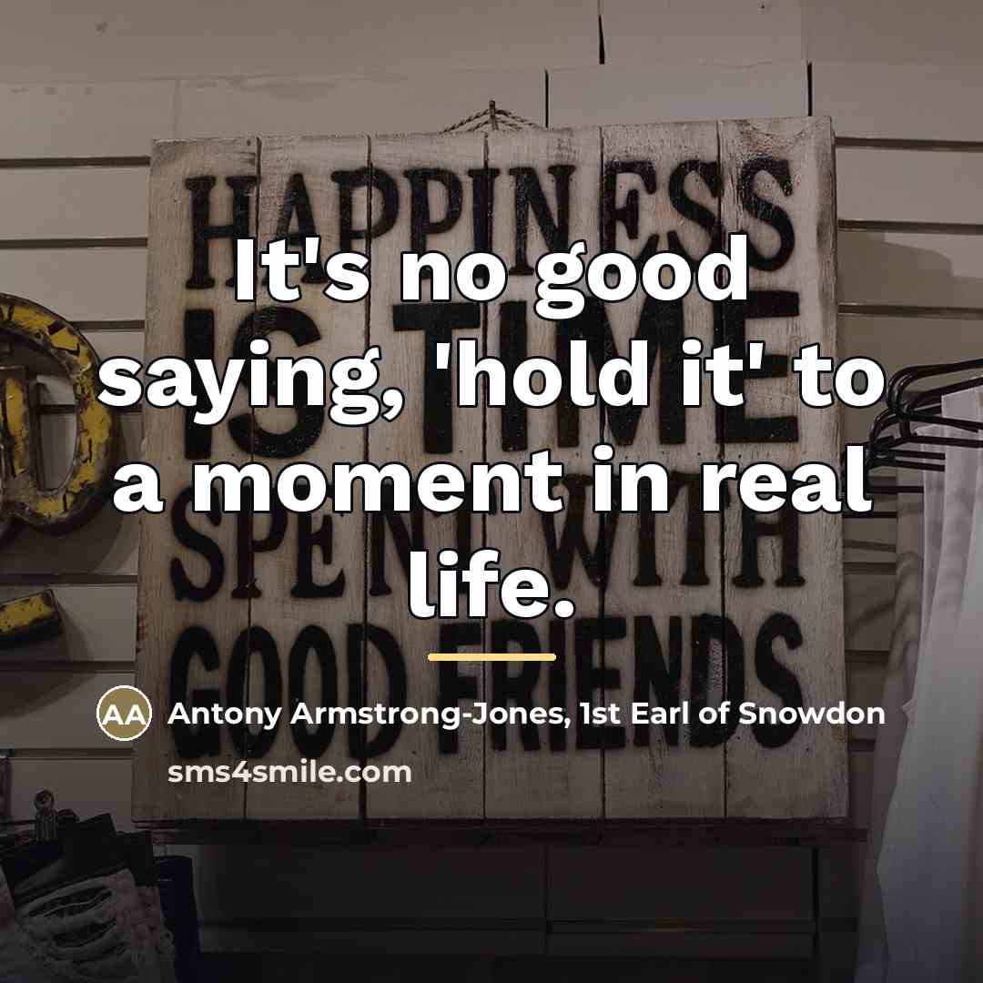 “It's no good saying, 'hold it' to a moment in…” quote by Antony Armstrong-Jones, 1st Earl of Snowdon