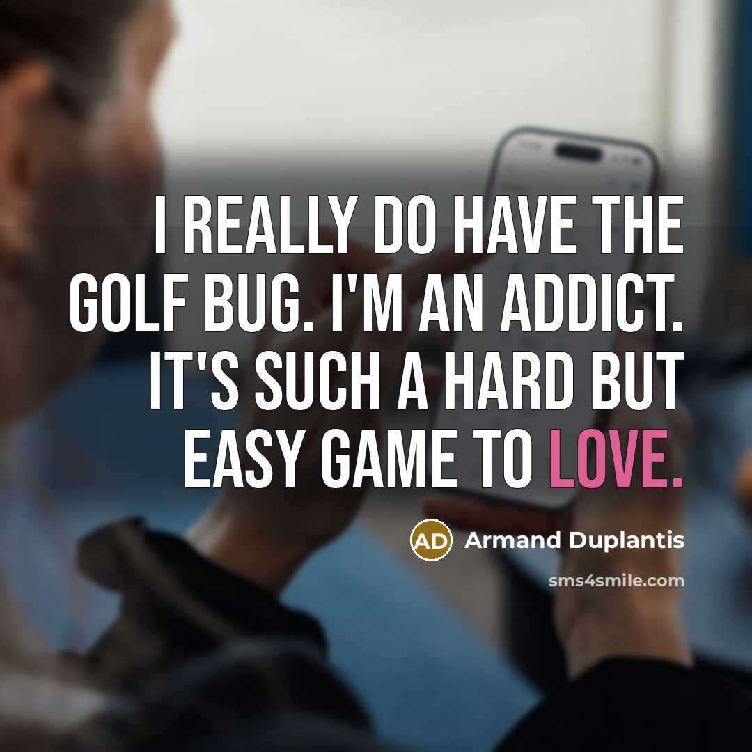 “I really do have the golf bug. I'm an addict.…” quote by Armand Duplantis