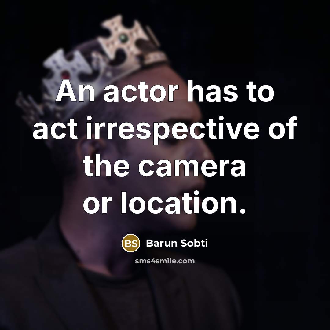 “An actor has to act irrespective of the camera or…” quote by Barun Sobti