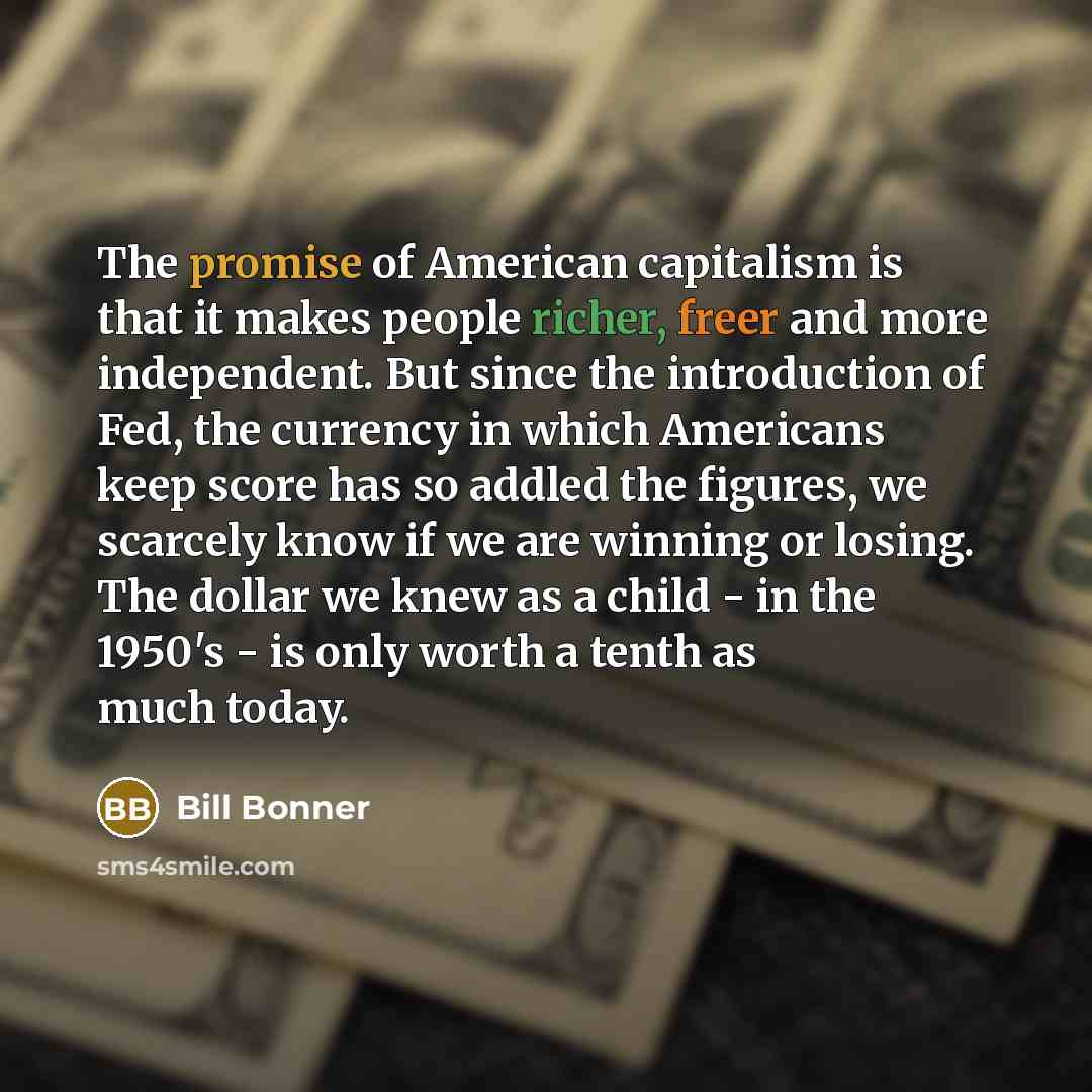 “The promise of American capitalism is that it makes people…” quote by Bill Bonner