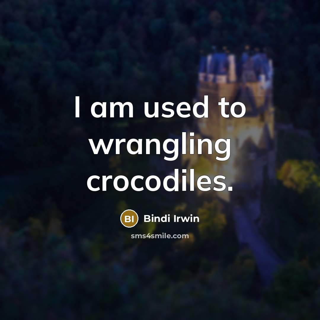 “I am used to wrangling crocodiles.…” quote by Bindi Irwin