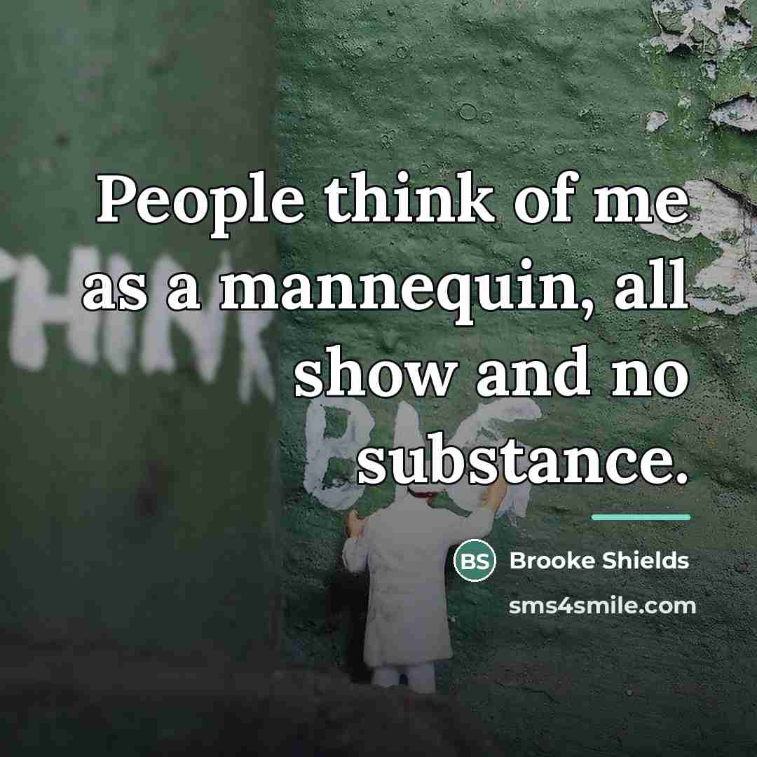 “People think of me as a mannequin, all show and…” quote by Brooke Shields