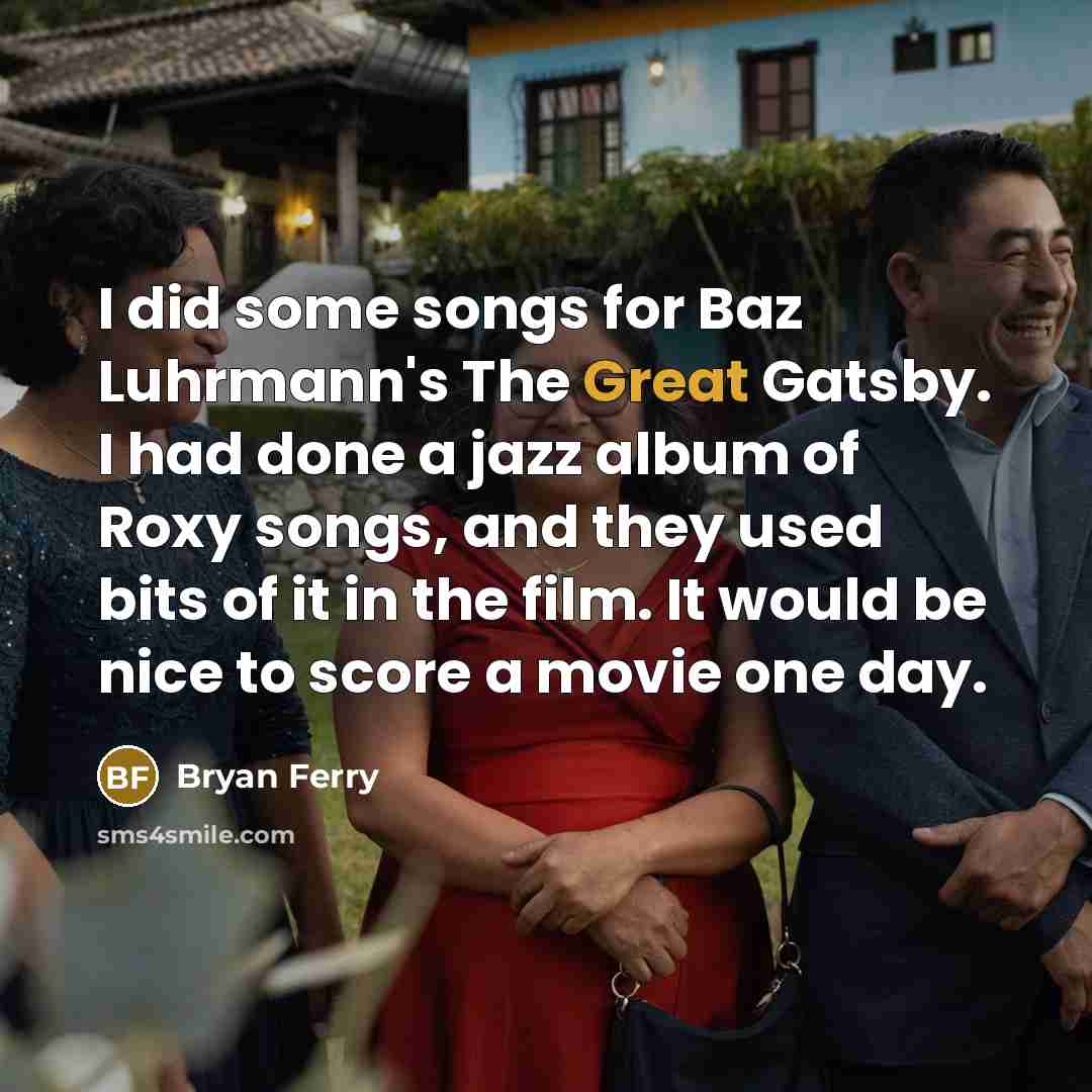 “I did some songs for Baz Luhrmann's The Great Gatsby.…” quote by Bryan Ferry