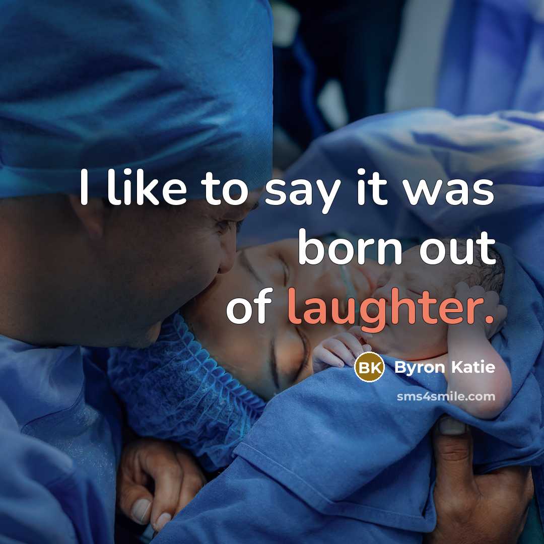 “I like to say it was born out of laughter.…” quote by Byron Katie